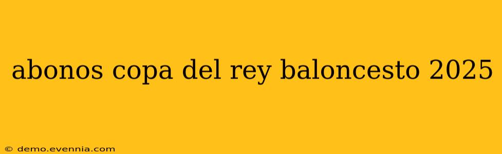 abonos copa del rey baloncesto 2025