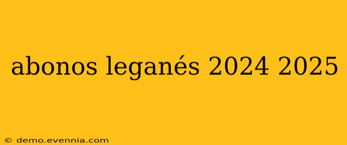 abonos leganés 2024 2025