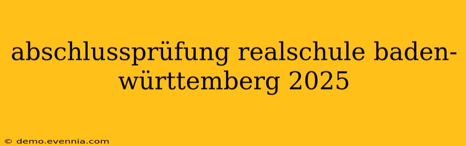 abschlussprüfung realschule baden-württemberg 2025