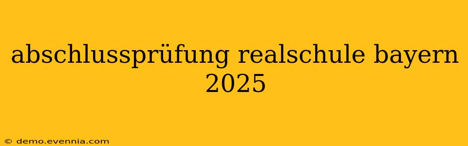 abschlussprüfung realschule bayern 2025