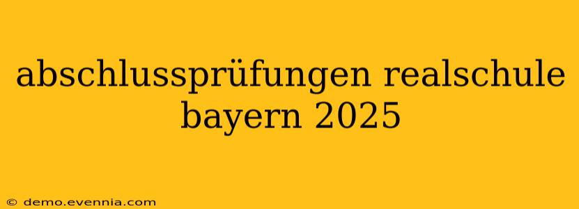 abschlussprüfungen realschule bayern 2025