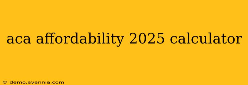 aca affordability 2025 calculator