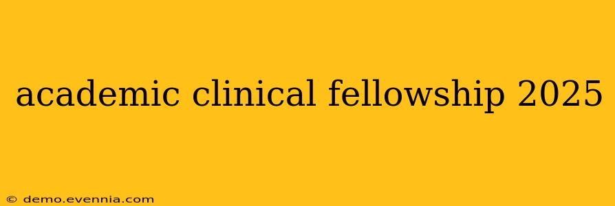 academic clinical fellowship 2025