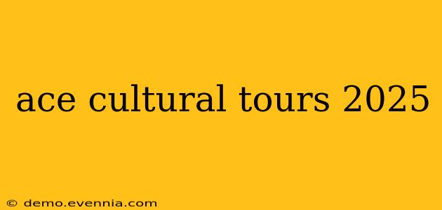 ace cultural tours 2025