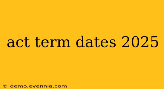 act term dates 2025