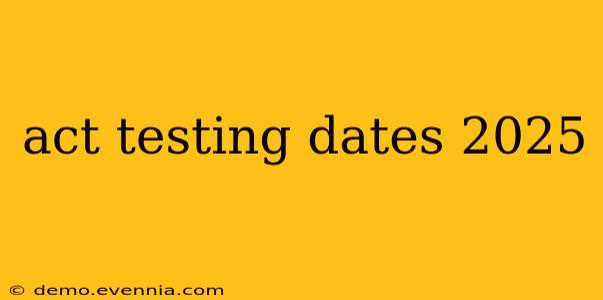 act testing dates 2025