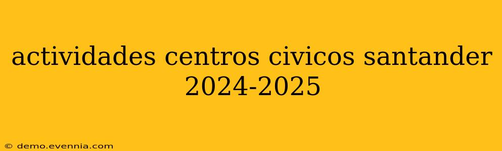 actividades centros civicos santander 2024-2025