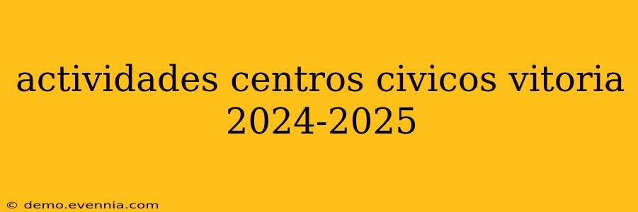 actividades centros civicos vitoria 2024-2025