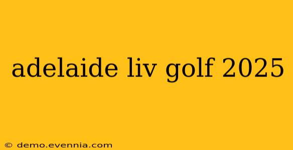 adelaide liv golf 2025