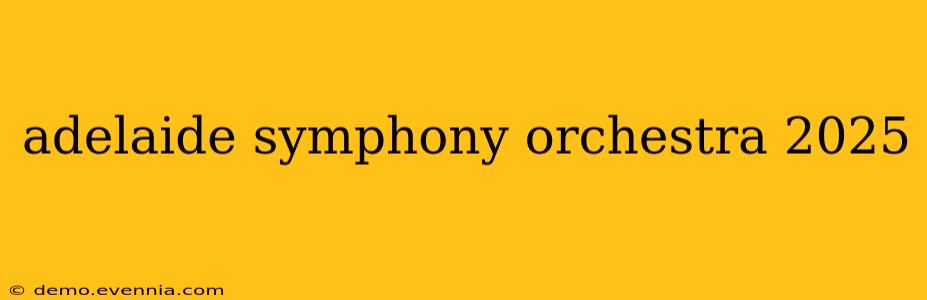 adelaide symphony orchestra 2025