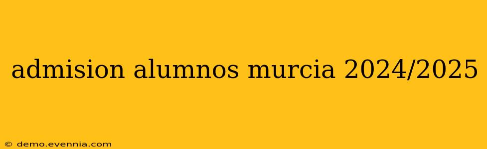 admision alumnos murcia 2024/2025