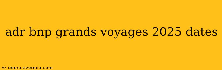 adr bnp grands voyages 2025 dates