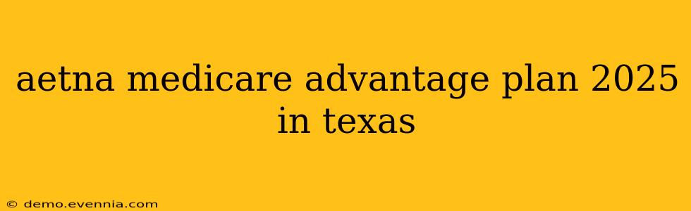 aetna medicare advantage plan 2025 in texas