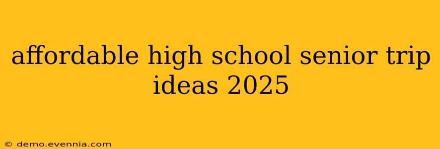 affordable high school senior trip ideas 2025