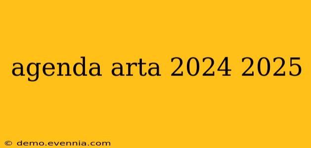 agenda arta 2024 2025