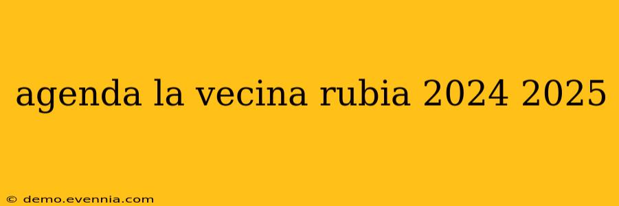 agenda la vecina rubia 2024 2025