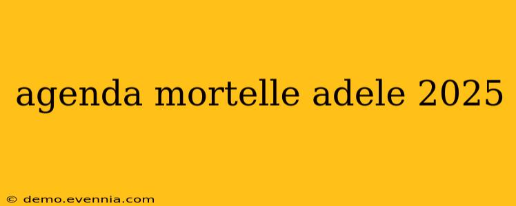 agenda mortelle adele 2025