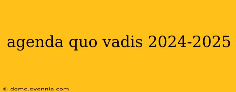 agenda quo vadis 2024-2025