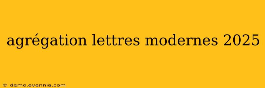 agrégation lettres modernes 2025