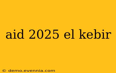 aid 2025 el kebir