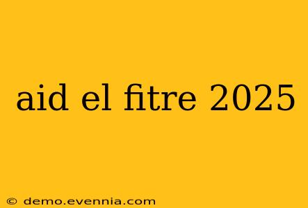 aid el fitre 2025