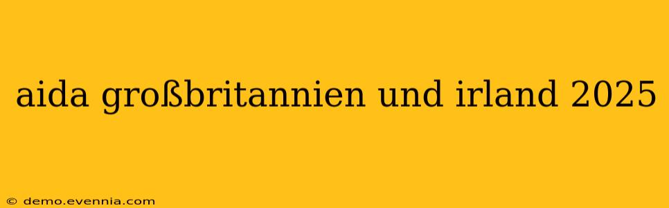 aida großbritannien und irland 2025