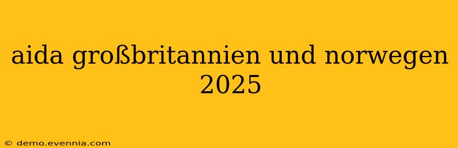 aida großbritannien und norwegen 2025