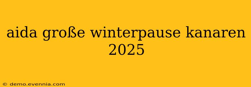 aida große winterpause kanaren 2025