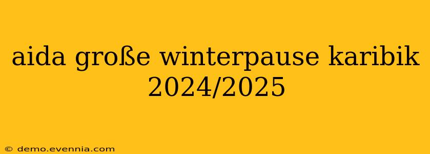 aida große winterpause karibik 2024/2025