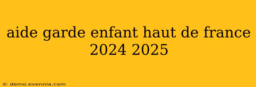 aide garde enfant haut de france 2024 2025