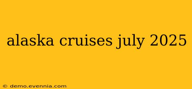 alaska cruises july 2025