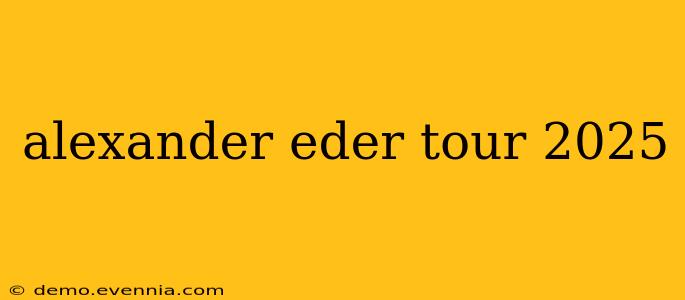 alexander eder tour 2025