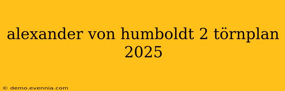 alexander von humboldt 2 törnplan 2025