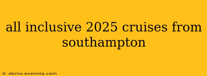 all inclusive 2025 cruises from southampton