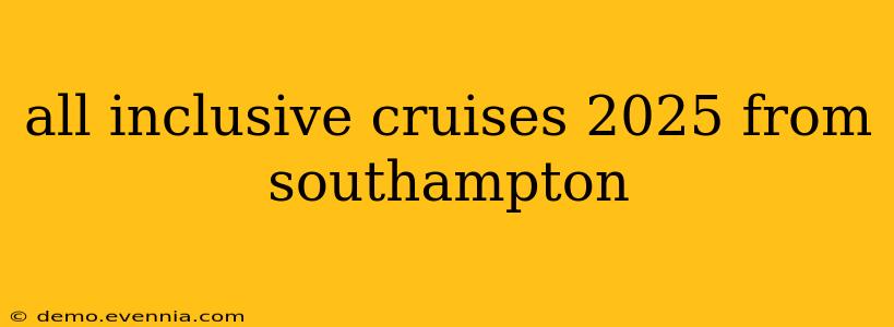 all inclusive cruises 2025 from southampton