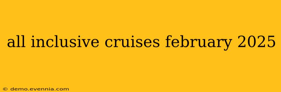 all inclusive cruises february 2025