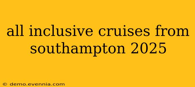 all inclusive cruises from southampton 2025