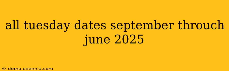 all tuesday dates september throuch june 2025