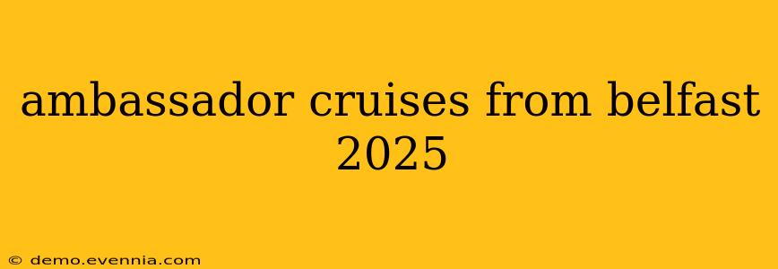 ambassador cruises from belfast 2025