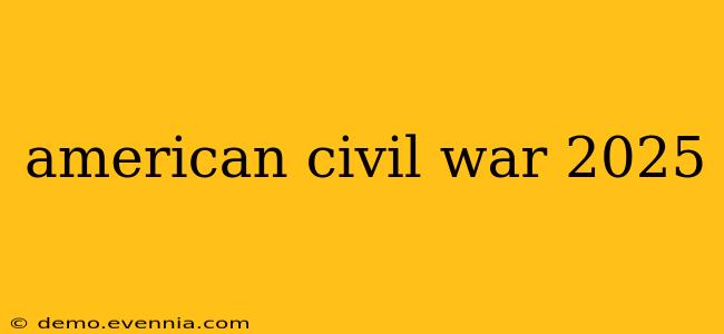 american civil war 2025