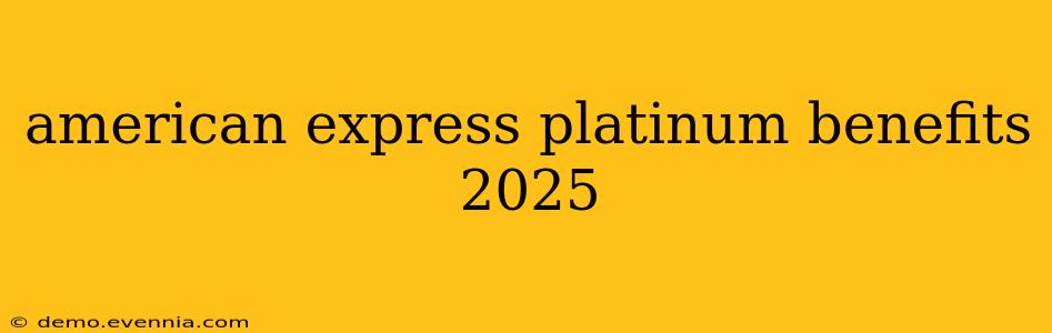 american express platinum benefits 2025