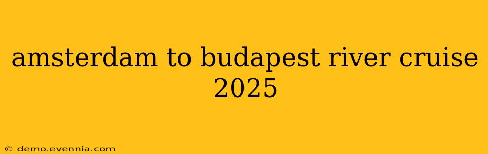 amsterdam to budapest river cruise 2025