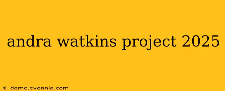 andra watkins project 2025