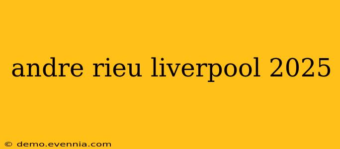 andre rieu liverpool 2025