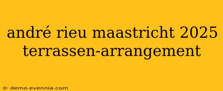 andré rieu maastricht 2025 terrassen-arrangement