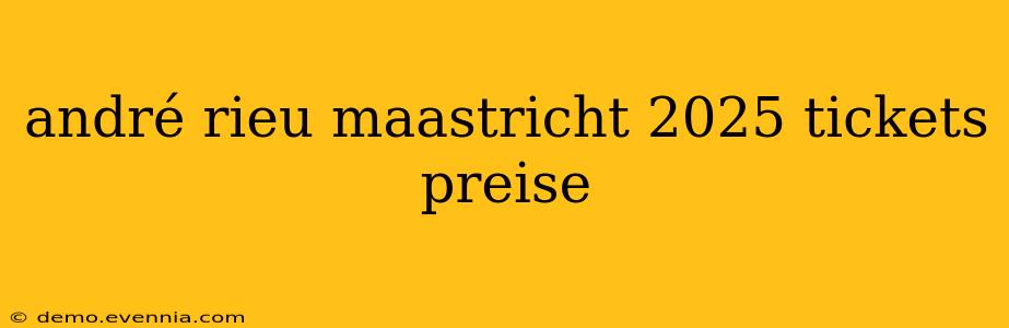 andré rieu maastricht 2025 tickets preise