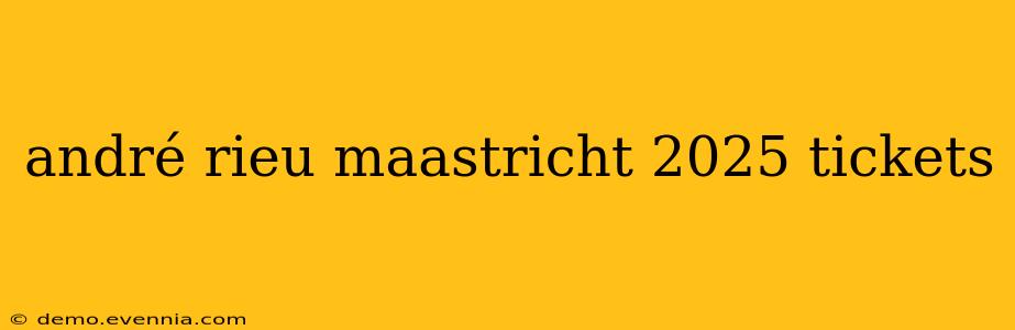 andré rieu maastricht 2025 tickets