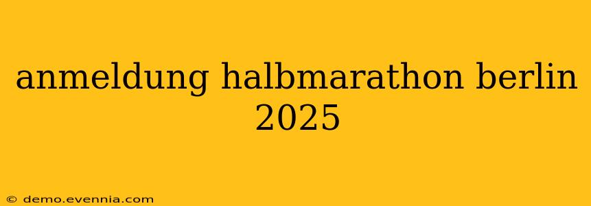 anmeldung halbmarathon berlin 2025