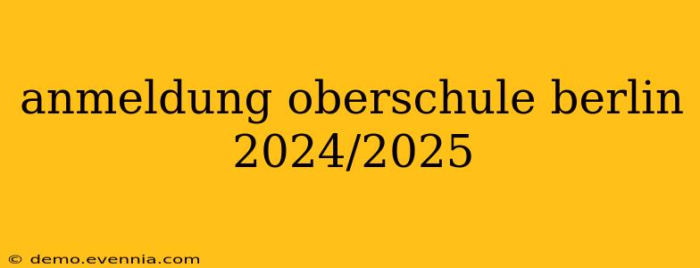 anmeldung oberschule berlin 2024/2025