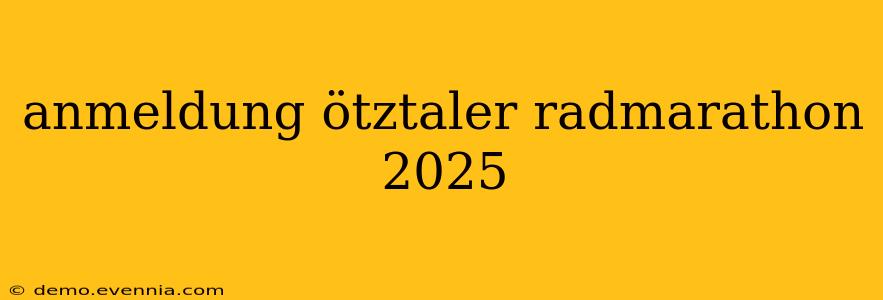 anmeldung ötztaler radmarathon 2025